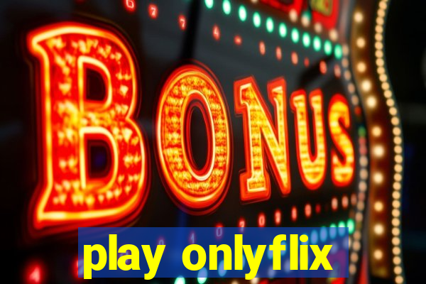 play onlyflix